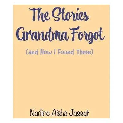 Stories Grandma Forgot (and How I Found Them) - Jassat, Nadine Aisha