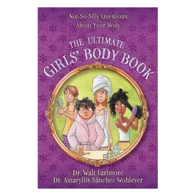 Ultimate Girls' Body Book - Larimore, MD, Walt a Wohlever, MD, Amaryllis Sanchez