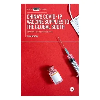 China’s COVID-19 Vaccine Supplies to the Global South - Morgan, Pippa (Duke Kunshan University)