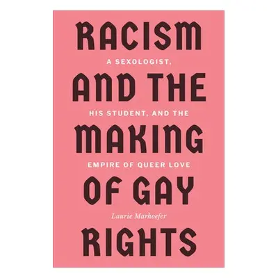 Racism and the Making of Gay Rights - Marhoefer, Laurie