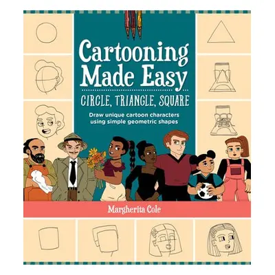 Cartooning Made Easy: Circle, Triangle, Square - Cole, Margherita