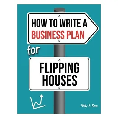 How To Write A Business Plan For Flipping Houses - Rose, Molly Elodie