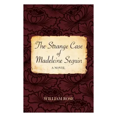 The Strange Case of Madeleine Seguin - Rose, William