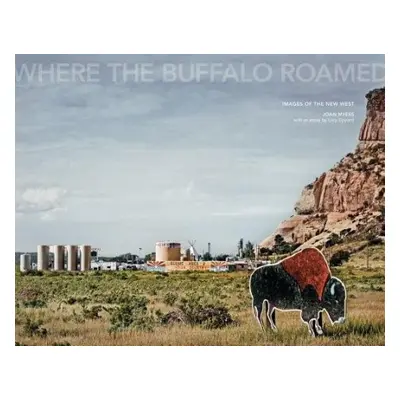 Joan Myers: Where the Buffalo Roamed - Myers, Joan