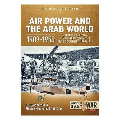 Air Power and the Arab World 1909-1955 - Nicolle, Dr. David C. a Ali Gabr, Air Vice Marshal Gabr