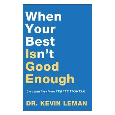 When Your Best Isn`t Good Enough – Breaking Free from Perfectionism - Leman, Dr. Kevin