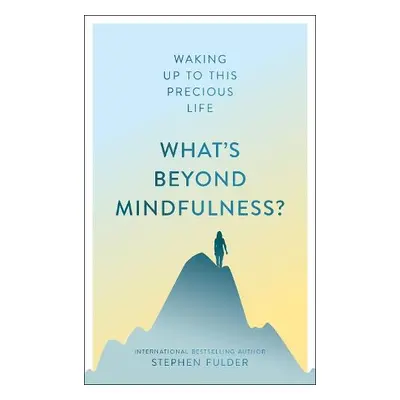 What's Beyond Mindfulness? - Fulder, Stephen