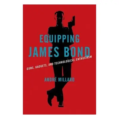 Equipping James Bond - Millard, Andre (University of Alabama at Birmingham)