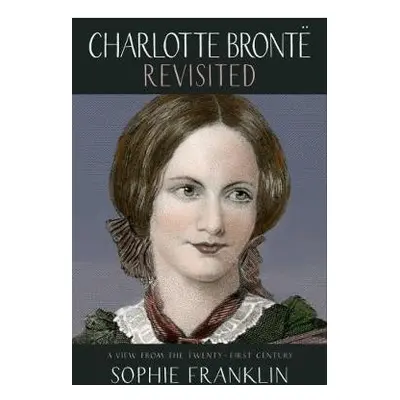 Charlotte Bronte Revisited - Franklin, Sophie