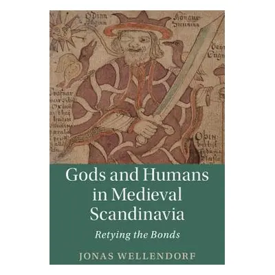 Gods and Humans in Medieval Scandinavia - Wellendorf, Jonas (University of California, Berkeley)