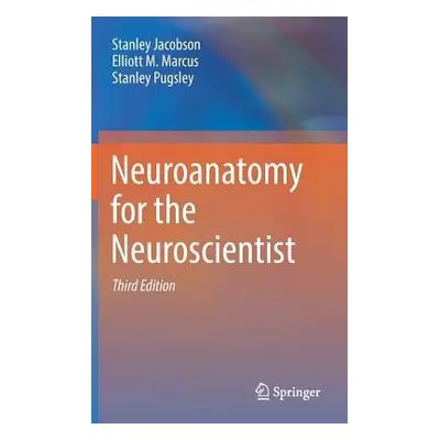 Neuroanatomy for the Neuroscientist - Jacobson, Stanley a Marcus, Elliott M. a Pugsley, Stanley