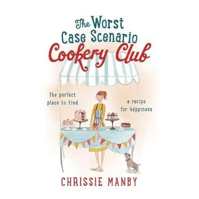 Worst Case Scenario Cookery Club: the perfect laugh-out-loud romantic comedy - Manby, Chrissie