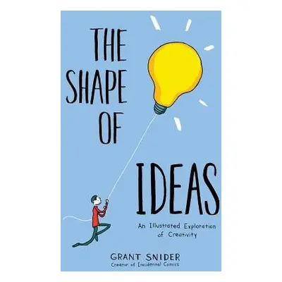 Shape of Ideas: An Illustrated Exploration of Creativity - Snider, Grant