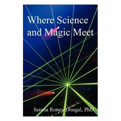 Where Science and Magic Meet - Roney-Dougal, Serena