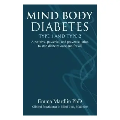 Mind Body Diabetes Type 1 and Type 2 - Mardlin, Dr. Emma