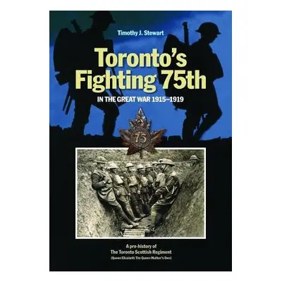 Toronto's Fighting 75th in the Great War 1915-1919 - Stewart, Timothy J.