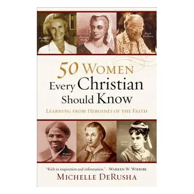 50 Women Every Christian Should Know – Learning from Heroines of the Faith - Derusha, Michelle