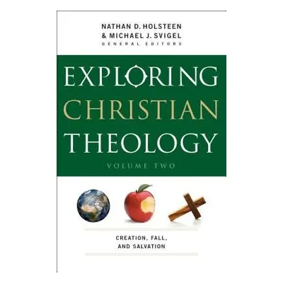 Exploring Christian Theology – Creation, Fall, and Salvation - Svigel, Michael J. a Holsteen, Na