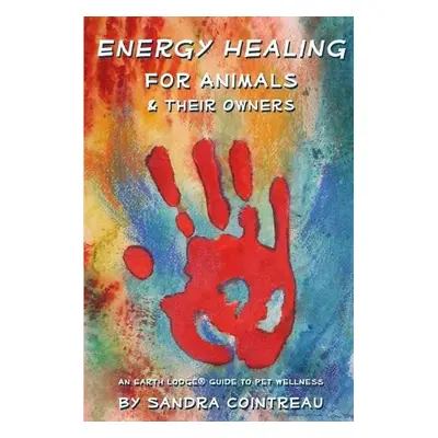 Energy Healing for Animals and Their Owners: An Earth Lodge Guide to Pet Wellness - Cointreau, S