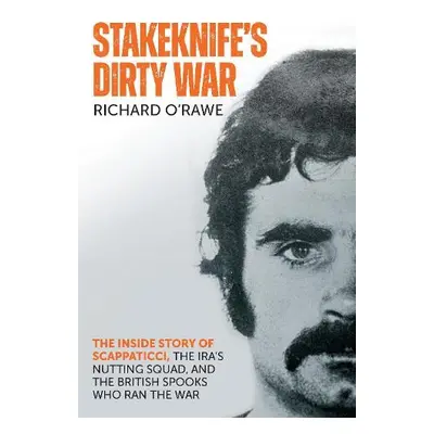 Stakeknife's Dirty War - O'Rawe, Richard