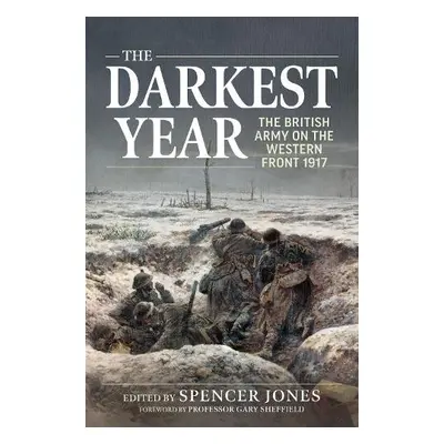 Darkest Year 1917: The British Army on the Western Front 1917