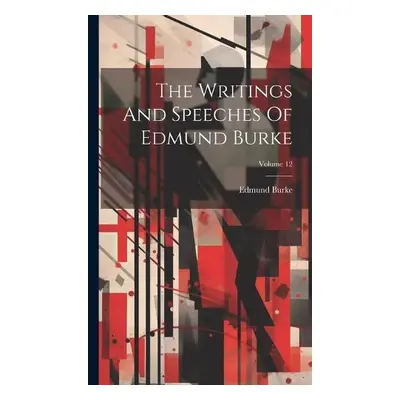 Writings And Speeches Of Edmund Burke; Volume 12 - Burke, Edmund