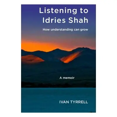 Listening to Idries Shah - Tyrrell, Ivan