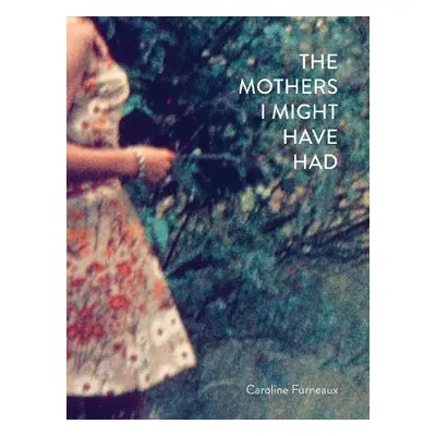 Mothers I Might Have Had - Furneaux, Caroline