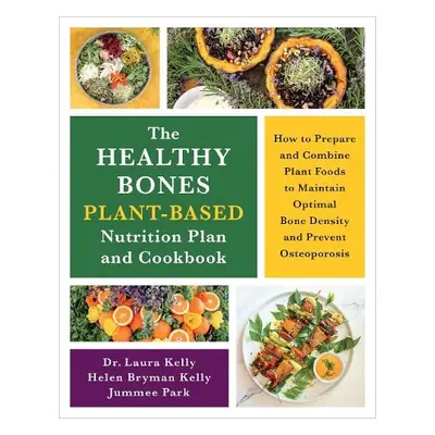 Healthy Bones Plant-Based Nutrition Plan and Cookbook - Kelly, Dr. Laura a Kelly, Helen a Park, 