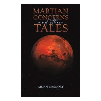 Martian Concerns and Other Tales - Gregory, Aidan