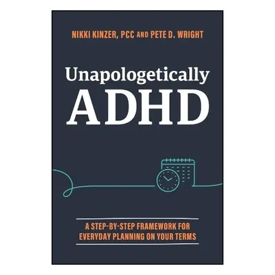 Unapologetically ADHD - Kinzer, Nikki (Take Control ADHD) a Wright, Pete D. (TruStory FM)