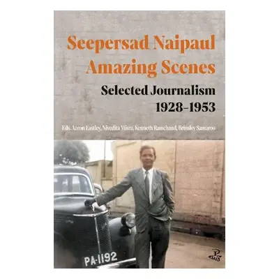 Seepersad Naipaul, Amazing Scenes: Selected Journalism 1928-1953 - Naipaul, Seepersad