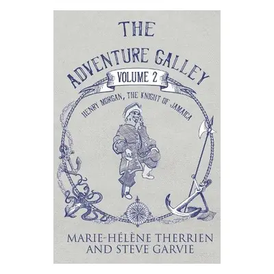 Adventure Galley - Volume 2 Henry Morgan, the Knight of Jamaica - Steve Garvie, Marie-Helene The