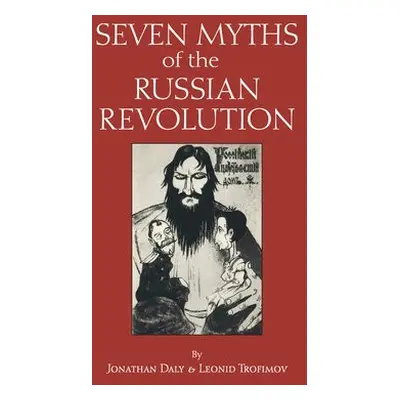 Seven Myths of the Russian Revolution - Daly, Jonathan a Trofimov, Leonid