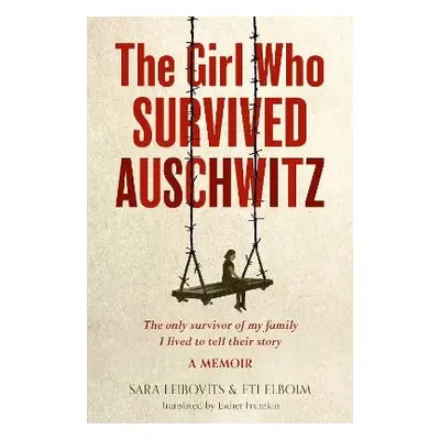 Girl Who Survived Auschwitz - Elboim, Eti a Leibovits, Sara