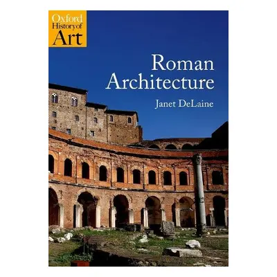 Roman Architecture - DeLaine, Janet (Emeritus Fellow, Wolfson College, Oxford University)