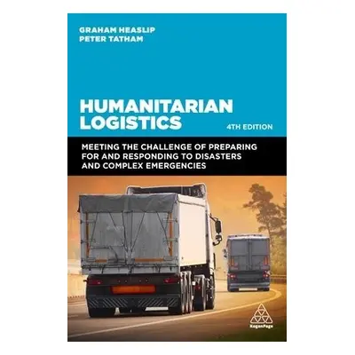 Humanitarian Logistics - Heaslip, Professor Graham a Tatham, Peter