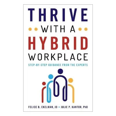 Thrive with a Hybrid Workplace - Ekelman, Felice a Kantor, Julie