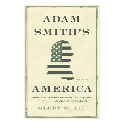 Adam Smith’s America - Liu, Glory M.