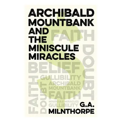 Archibald Mountbank and the Miniscule Miracles - Milnthorpe, G.A.