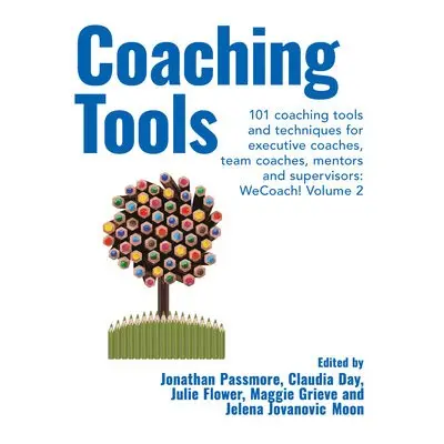 Coaching Tools: 101 coaching tools and techniques for executive coaches, team coaches, mentors a