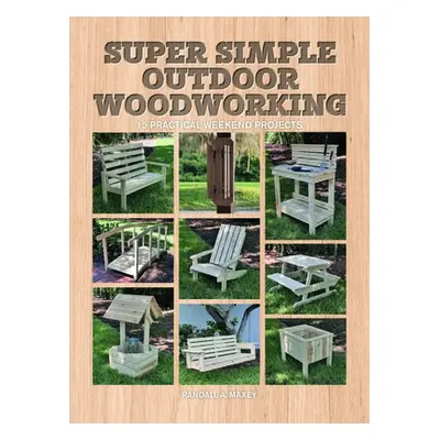 Super Simple Outdoor Woodworking - Maxey, Randall A.