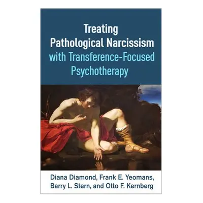 Treating Pathological Narcissism with Transference-Focused Psychotherapy - Diamond, Diana a Yeom