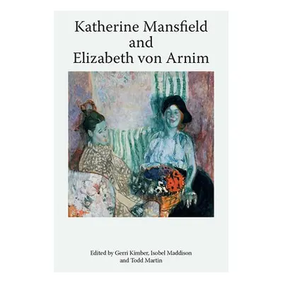 Katherine Mansfield and Elizabeth Von Arnim