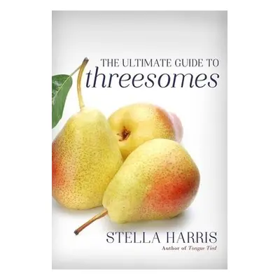 Ultimate Guide to Threesomes - Harris, Stella