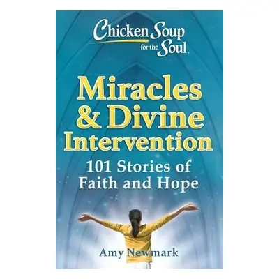 Chicken Soup for the Soul: Miracles a Divine Intervention - Newmark, Amy