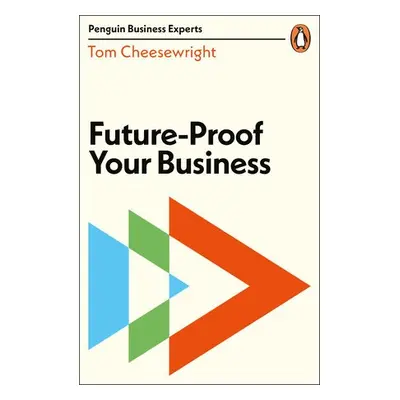 Future-Proof Your Business - Cheesewright, Tom