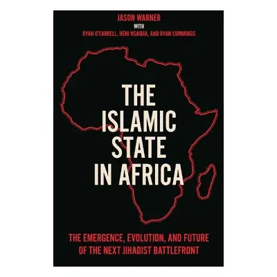 Islamic State in Africa - Warner, Jason a Cummings, Ryan a Nsaibia, Heni a O'Farrell, Ryan