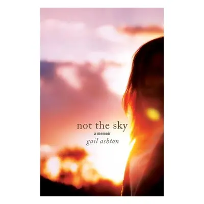 Not the Sky - A Memoir - Ashton, Gail