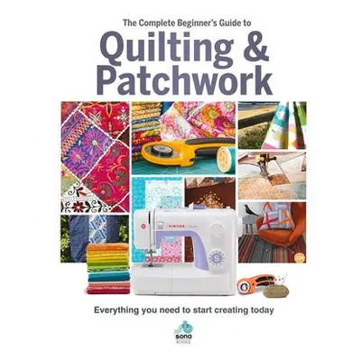 The Complete Beginner's Guide to Quilting and Patchwork - Sona Books